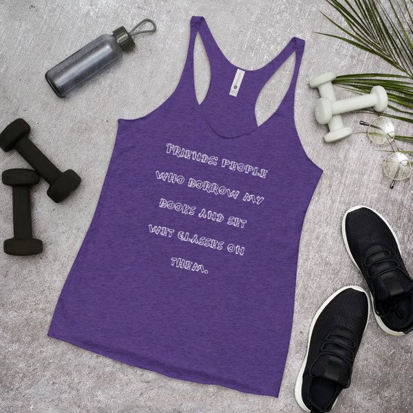 Friends: people who borrow my books and set wet glasses on them. - Ladies Triblend Racerback Tank Funny quotes 7826231