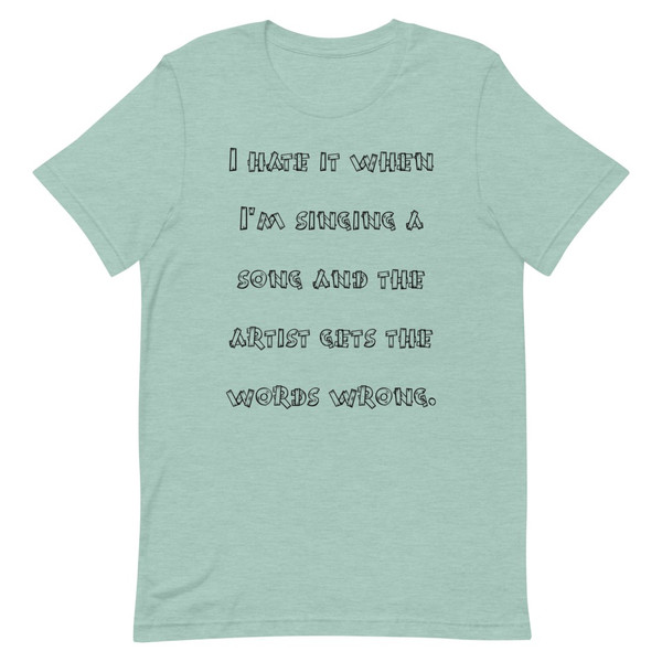 I hate it when I'm singing a song and the artist gets the words wrong. - Unisex Short Sleeve Jersey T-Shirt Funny quotes 7826120
