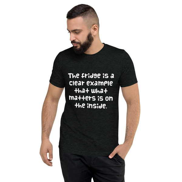 The fridge is a clear example that what matters is on the inside. - Unisex Triblend Short Sleeve T-Shirt Funny quotes 7826036
