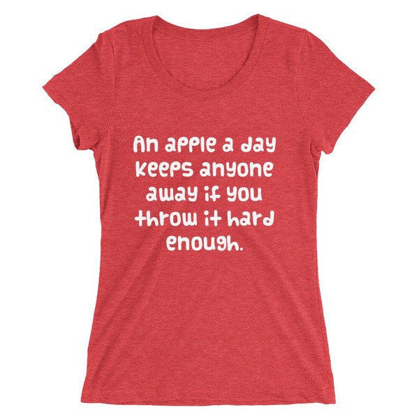 An apple a day keeps anyone away if you throw it hard enough. - Ladies' Triblend Short Sleeve T-Shirt Funny quotes 7826277