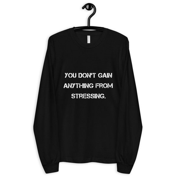 You don't gain anything from stressing. - Unisex Long Sleeve T-Shirt Motivational quotes 7813709