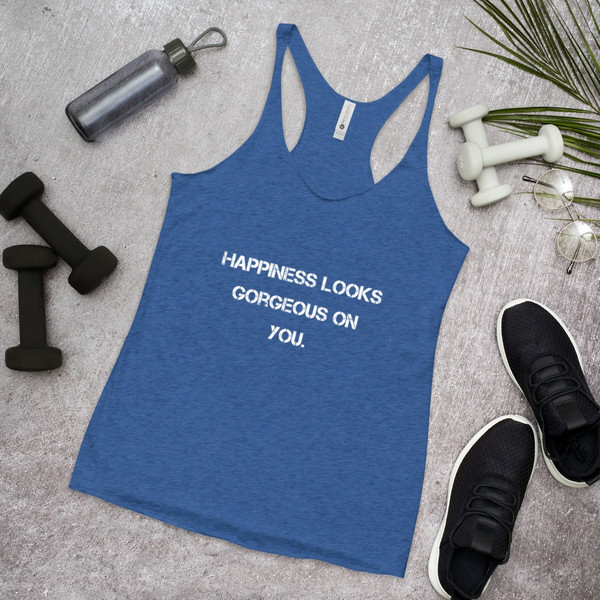 Happiness looks gorgeous on you. - Ladies Triblend Racerback Tank Motivational quotes 7826337