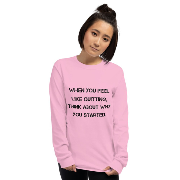 When you feel like quitting, think about why you started. - Ultra Cotton Long Sleeve T-Shirt Motivational quotes 7814887
