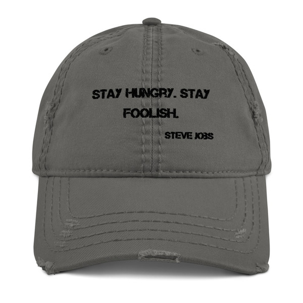 Stay hungry. Stay foolish. - Steve Jobs - Distressed Dad Hat Motivational quotes 7835121
