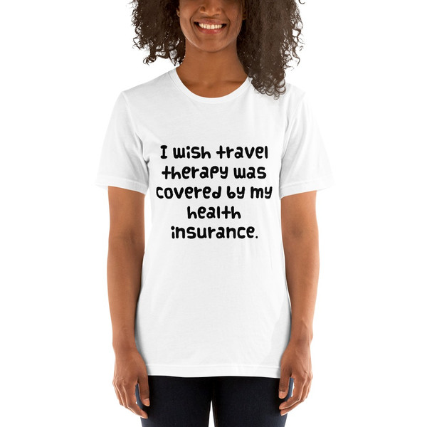 I wish travel therapy was covered by my health insurance. - Unisex Short Sleeve Jersey T-Shirt Funny quotes 7825891