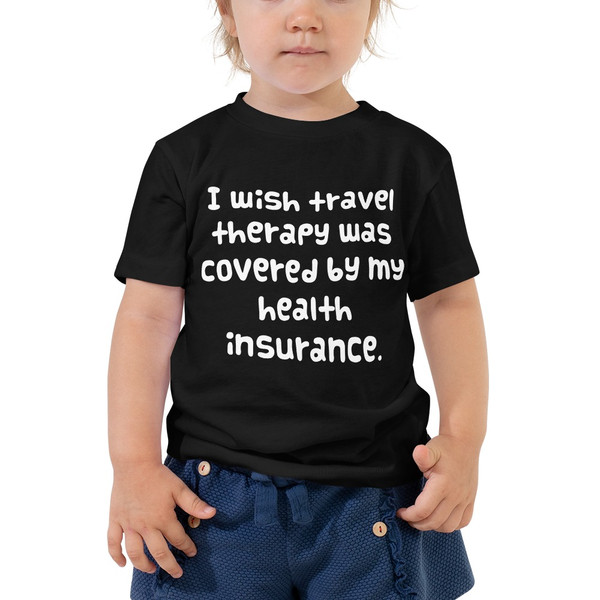 I wish travel therapy was covered by my health insurance. - Toddler Short Sleeve Tee Funny quotes 7834150