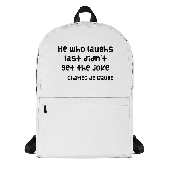 He who laughs last didn't get the joke - Charles de Gaulle - Backpack Funny quotes 7833039