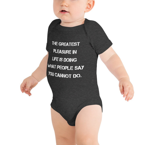 The greatest pleasure in life is doing what people say you cannot do. - Baby Jersey Short Sleeve One Piece Motivational quotes 7834893