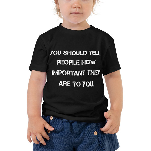 You should tell people how important they are to you. - Toddler Short Sleeve Tee Motivational quotes 7834356