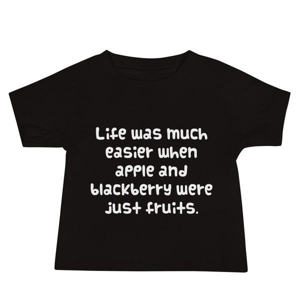 Life was much easier when apple and blackberry were just fruits. - Baby Short Sleeve Tee Funny quotes 7833627