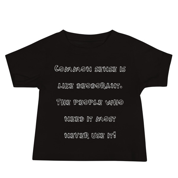 Common sense is like deodorant. The people who need it most never use it! - Baby Short Sleeve Tee Funny quotes 7833479