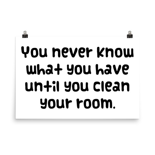You never know what you have until you clean your room. - Photo Paper Poster Funny quotes 7833689