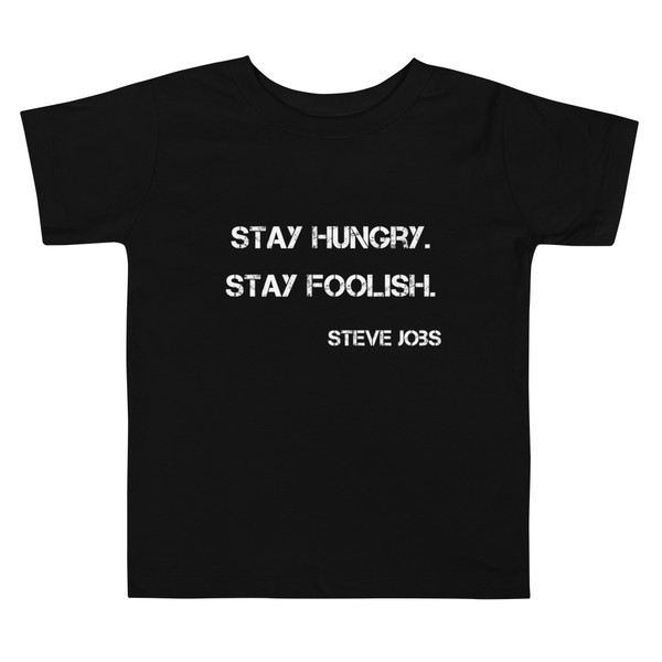 Stay hungry. Stay foolish. - Steve Jobs - Toddler Short Sleeve Tee Motivational quotes 7834514