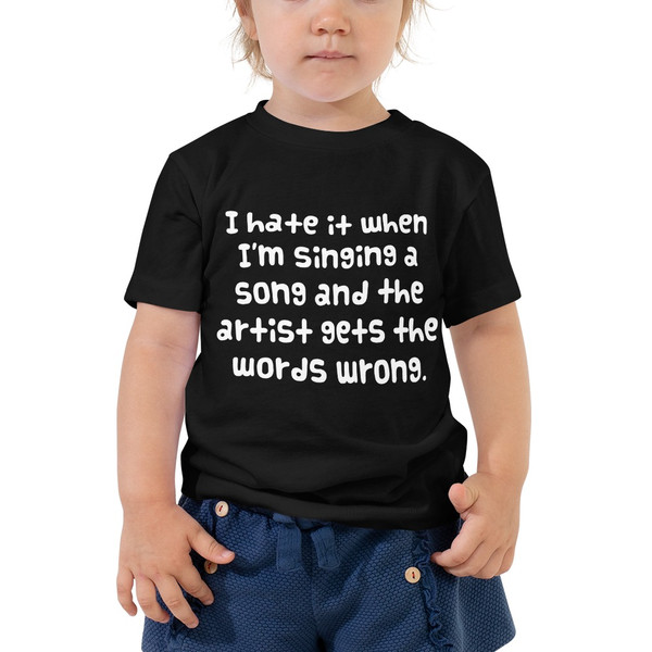 I hate it when I'm singing a song and the artist gets the words wrong. - Toddler Short Sleeve Tee Funny quotes 7834228