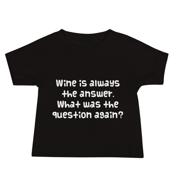 Wine is always the answer. What was the question again? - Baby Short Sleeve Tee Funny quotes 7833651