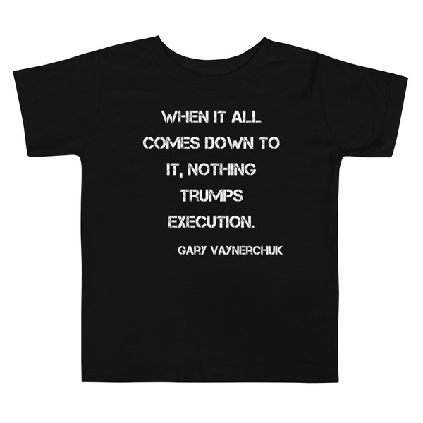When it all comes down to it, nothing trumps execution. - Gary Vaynerchuk - Toddler Short Sleeve Tee Motivational quotes 7834413
