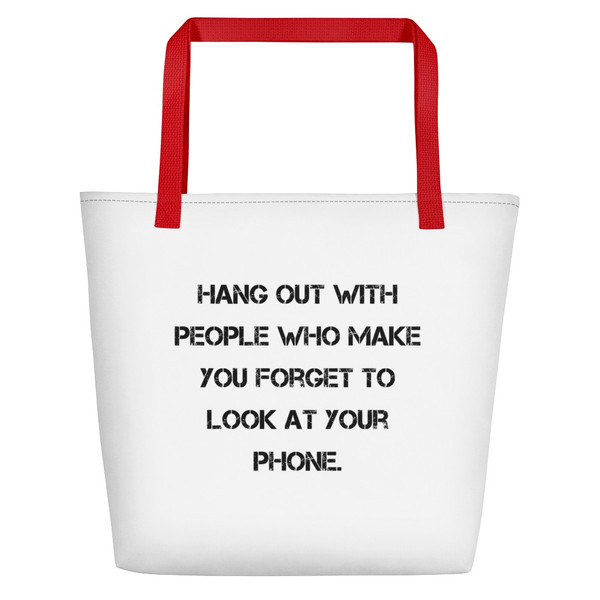 Hang out with people who make you forget to look at your phone. - Beach Bag Motivational quotes 7833253