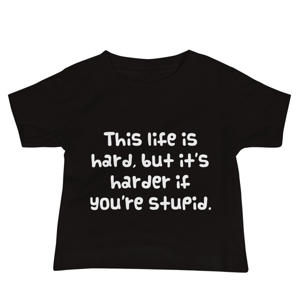 This life is hard, but it's harder if you're stupid. - Baby Short Sleeve Tee Funny quotes 7833708