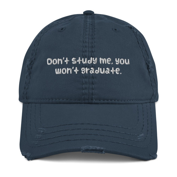 Don't study me, you won't graduate. - Distressed Dad Hat Funny quotes 7835110