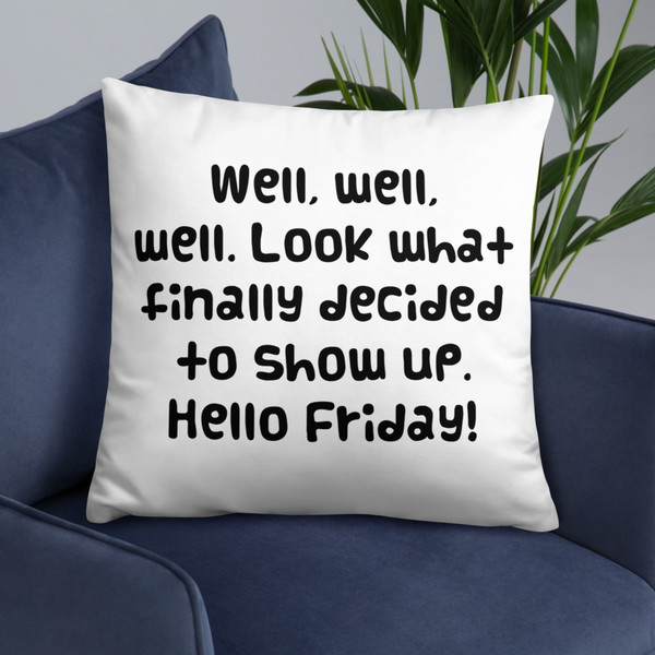 Well, well, well. Look what finally decided to show up. Hello Friday! - Pillow Funny quotes 7832706