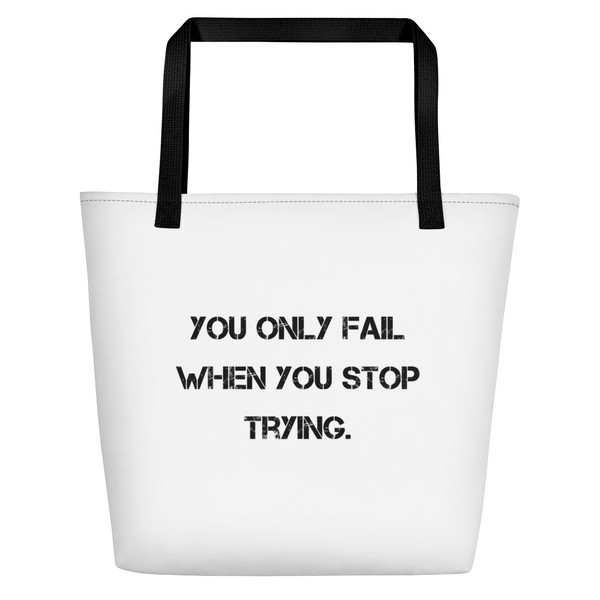 You only fail when you stop trying. - Beach Bag Motivational quotes 7833143