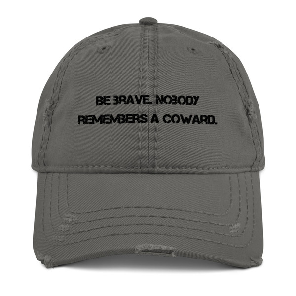 Be brave. Nobody remembers a coward. - Distressed Dad Hat Motivational quotes 7835171