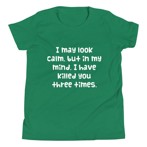 I may look calm, but in my mind, I have killed you three times. - Youth Short Sleeve Tee Funny quotes 7834844