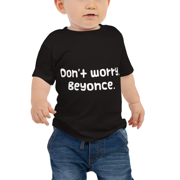 Don't worry, Beyonce. - Baby Short Sleeve Tee Funny quotes 7833351