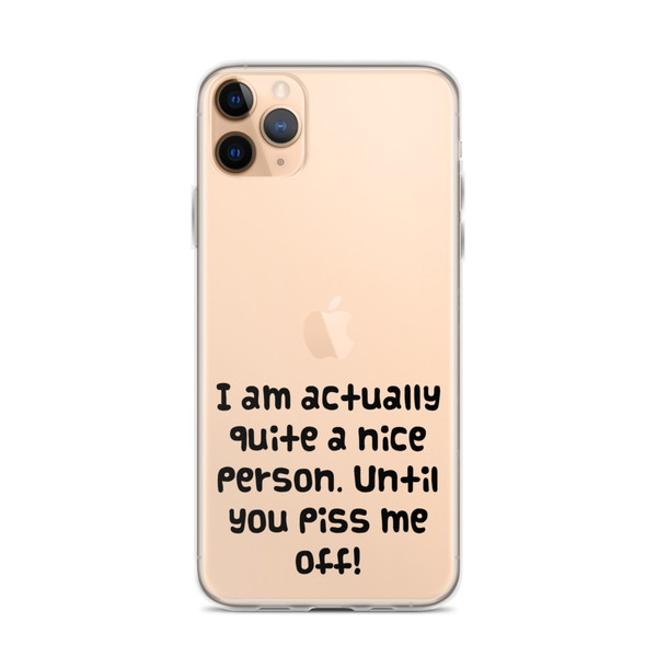 I am actually quite a nice person. Until you piss me off! - iPhone Case Funny quotes 7834306