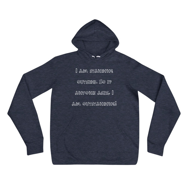 I am standing outside. So if anyone asks, I am outstanding! - Unisex Fleece Pullover Hoodie Funny quotes 7833352