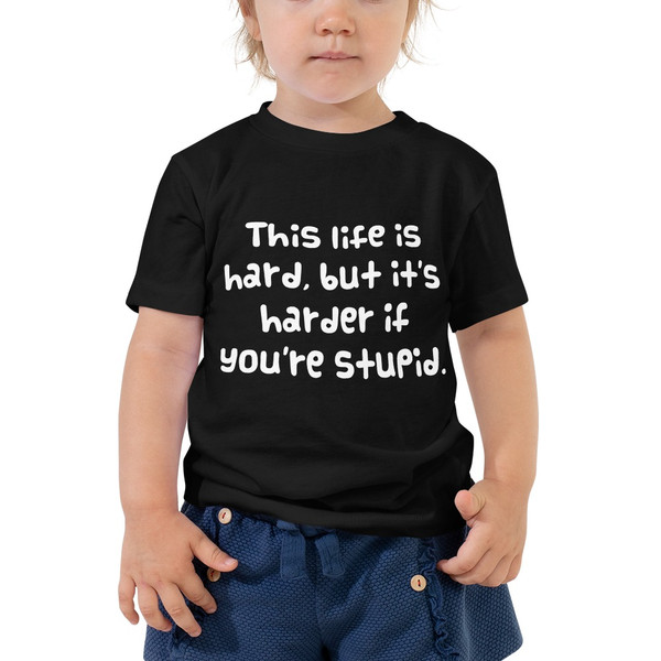 This life is hard, but it's harder if you're stupid. - Toddler Short Sleeve Tee Funny quotes 7834260