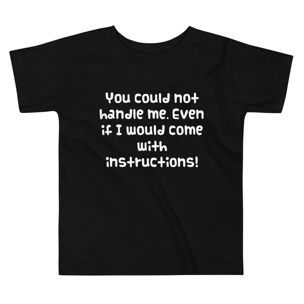 You could not handle me. Even if I would come with instructions! - Toddler Short Sleeve Tee Funny quotes 7834034
