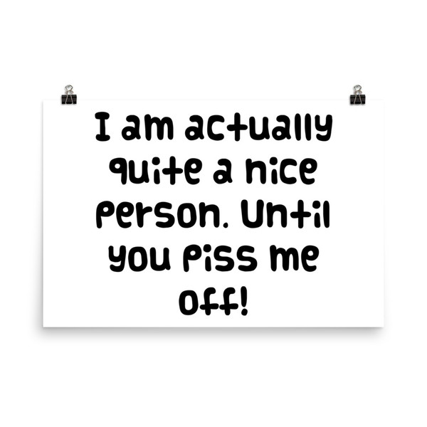 I am actually quite a nice person. Until you piss me off! - Photo Paper Poster Funny quotes 7833559