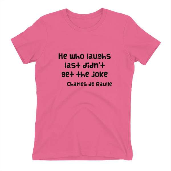 He who laughs last didn't get the joke - Charles de Gaulle - Ladies' The Boyfriend Tee Funny quotes 7832705