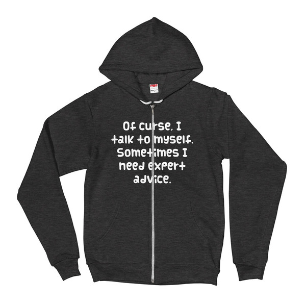Of curse, I talk to myself. Sometimes I need expert advice. - Unisex Flex Fleece Zip Hoodie Funny quotes 7832754