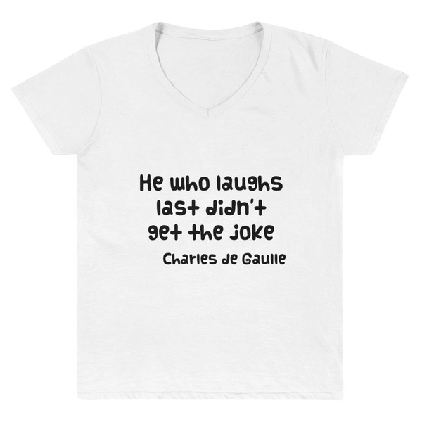 He who laughs last didn't get the joke - Charles de Gaulle - Lightweight V-Neck T-Shirt Funny quotes 7833053