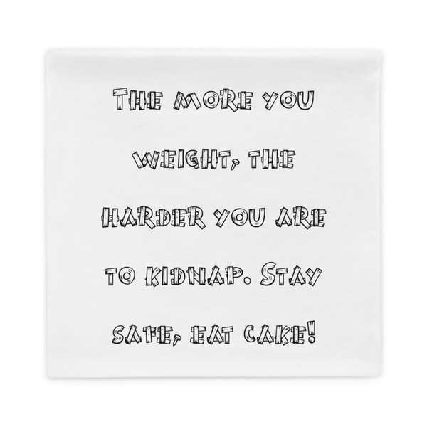 The more you weight, the harder you are to kidnap. Stay safe, eat cake! - Pillow Case Funny quotes 7832690