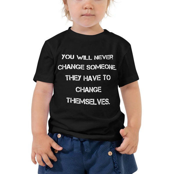 You will never change someone. They have to change themselves. - Toddler Short Sleeve Tee Motivational quotes 7834458
