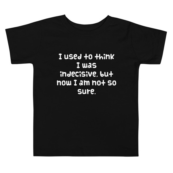 I used to think I was indecisive, but now I am not so sure. - Toddler Short Sleeve Tee Funny quotes 7834048