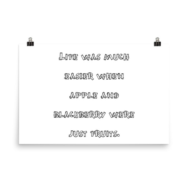 Life was much easier when apple and blackberry were just fruits. - Photo Paper Poster Funny quotes 7834216