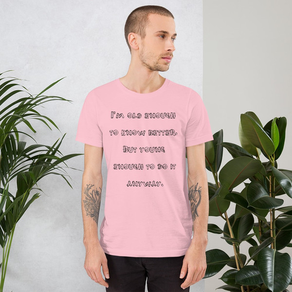 I'm old enough to know better. But young enough to do it anyway. - Unisex Short Sleeve Jersey T-Shirt Funny quotes 7833450