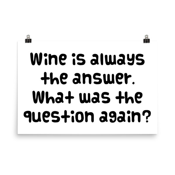 Wine is always the answer. What was the question again? - Photo Paper Poster Funny quotes 7834358