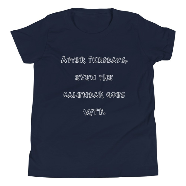 After Tuesdays, even the calendar goes WTF. - Youth Short Sleeve Tee Funny quotes 7834543