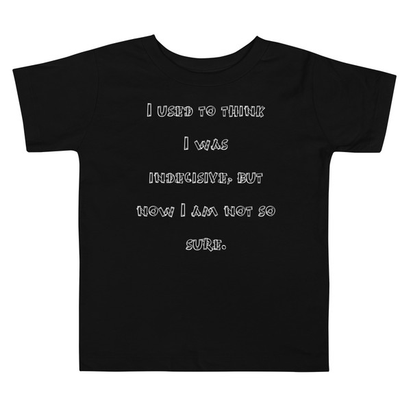 I used to think I was indecisive, but now I am not so sure. - Toddler Short Sleeve Tee Funny quotes 7834056