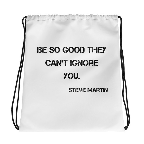 Be so good they can't ignore you. - Steve Martin - Drawstring Bag Motivational quotes 7833037