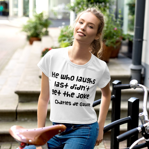 He who laughs last didn't get the joke - Charles de Gaulle - Crop Tee Funny quotes 7833324