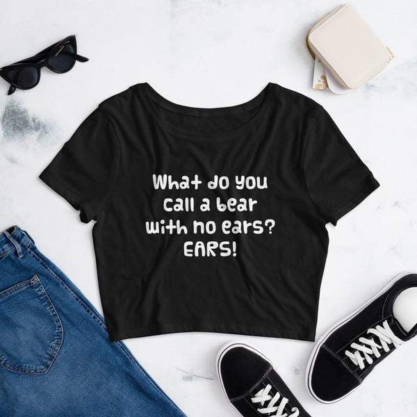 What do you call a bear with no ears? EARS! - Women's Crop Tee Funny quotes 7827051
