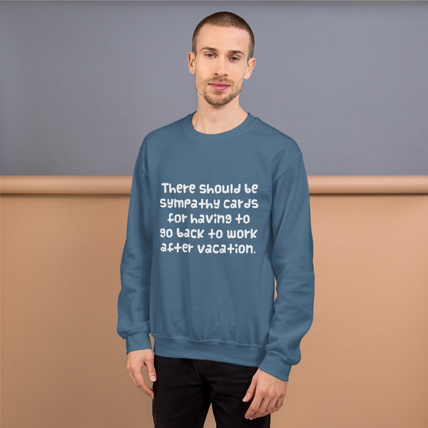 There should be sympathy cards for having to go back to work after vacation. - Unisex Crewneck Sweatshirt Funny quotes 7824204