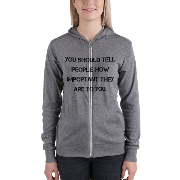 You should tell people how important they are to you. - Unisex Triblend Lightweight Zip Hoodie Motivational quotes 7833080
