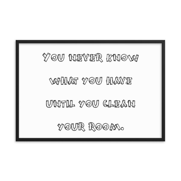 You never know what you have until you clean your room. - Matte Paper Framed Poster Funny quotes 7832684